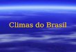 Climas do Brasil. Introdução Graças a posição geográfica do seu território o Brasil apresenta um clima majoritariamente tropical: 92% do território encontra-se