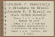 Unidade 7: Democracia e ditadura no Brasil Unidade 8: O Brasil na nova ordem mundial Temas 1 a 3: o Brasil depois de 1945 Temas 4 a 7: O fim das liberdades