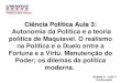Ciência Política Aula 3: Autonomia da Política e a teoria política de Maquiavel. O realismo na Política e o Duelo entre a Fortuna e a Virtú. Manutenção