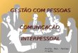 GESTÃO COM PESSOAS COMUNICAÇÃO INTERPESSOAL GESTÃO COM PESSOAS COMUNICAÇÃO INTERPESSOAL Profa. Msc. Fátima Frayha