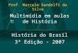 Prof. Marcelo Gandolfi da Silva Multimídia em aulas de História História do Brasil 3ª Edição - 2007