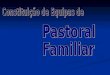 O Que © a Pastoral Familiar? A Pastoral Familiar (PF) © toda a ac§£o ou interven§£o da Igreja em favor da Fam­lia, acompanhando-a passo a passo nas