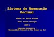 Sistema de Numeração Decimal Profa. Ms. Karin Jelinek Profª Suelen Assunção 2009/1 Educação Matemática I Universidade Federal do Rio Grande do Sul