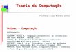 Teoria da Computação Professor: Ciro Meneses Santos Unipac – Computação Bibliografia: ---------------- SUDKAMP, Thomas A.. Languages and machines: an introduction
