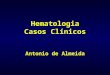 Hematologia Casos Clínicos Antonio de Almeida. Caso 1 Doente de 17 anos, sexo masculino, estudante Referenciado por odinofagia, febre e fadiga há uma