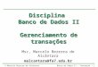 © Marcelo Bezerra de AlcântaraBanco de Dados II - Transação - 1 Disciplina Banco de Dados II Gerenciamento de transações Msc, Marcelo Bezerra de Alcântara