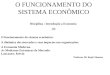 O FUNCIONAMENTO DO SISTEMA ECONÔMICO Disciplina : Introdução a Economia (3) O funcionamento do sistema econômico. A dinâmica dos mercados e seus impactos