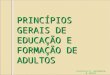 PRINCÍPIOS GERAIS DE EDUCAÇÃO E FORMAÇÃO DE ADULTOS Preparado por: Dr. Constantino W. Nassel