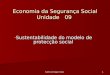Carlos Arriaga Costa 1 Economia da Segurança Social Unidade 09 - Sustentabilidade do modelo de protecção social
