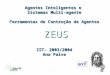 1 ZEUS Agentes Inteligentes e Sistemas Multi-agente Ferramentas de Contrução de Agentes IST- 2003/2004 Ana Paiva