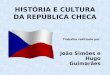 HISTÓRIA E CULTURA DA REPÚBLICA CHECA Trabalho realizado por: João Simões e Hugo Guimarães