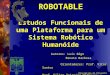 Disciplina de Projecto 2003/2004 ROBOTABLE Estudos Funcionais de uma Plataforma para um Sistema Robótico Humanóide Autores: Luís Rêgo Renato Barbosa Orientadores: