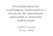 Fundamentos de modelagem matemática e técnicas de simulação aplicados a sistemas ambientais CESET, Limeira Março, 2005