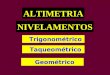 NIVELAMENTOS Trigonométrico Taqueométrico ALTIMETRIA Geométrico