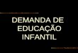 DEMANDA DE EDUCAÇÃO INFANTIL. PORTARIA 3.440 DE 07 JULHO DE 2009 Cadastramento da demanda de Educação Infantil e matrícula