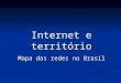 Internet e território Mapa das redes no Brasil. Rota da chegada dos portugueses no Brasil, oficialmente é o primeiro registro de chegada de informação