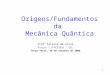 1 Origens/Fundamentos da Mecânica Quântica Prof a Tatiana da Silva Física 3 (FSC5163) – EEL Terça-feira, 28 de outubro de 2008