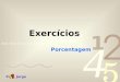 Prof. Jorge Exercícios Porcentagem. Prof. Jorge Q.2 – Calcule os seguintes percentuais. Exercícios 38% de 460 = 38 %. 460 = 0,38. 460 = 174,80 22% de