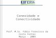 Conexidade e Conectividade Prof. M.Sc. Fábio Francisco da Costa Fontes Março - 2009