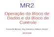 MR2 Operação do Bloco de Dados e do Bloco de Controle Fernando Moraes, Ney Calazans, Fabiano Hessel 26/10/2004
