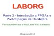 Parte 2 - Introdução a FPGAs e Prototipação de Hardware LABORG Fernando Moraes e Ney Laert Vilar Calazans 28/agosto/2013