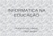 INFORMATICA NA EDUCAÇÃO Nomes:Lúcio Lewgoy Tiago Junges