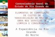 ELEMENTOS DE COMPOSIÇÃO DE CUSTOS DE TERCEIRIZAÇÃO DE MÃO-DE- OBRA NOS SERVIÇOS DE LIMPEZA E CONSERVAÇÃO A Experiência no Rio Grande do Norte Controladoria