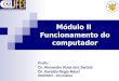 Módulo II Funcionamento do computador Profs: Dr. Alexandre Rosa dos Santos Dr. Geraldo Regis Mauri ENG05207 - Informática
