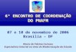6º ENCONTRO DE COORDENAÇÃO DO PNAFM 07 e 10 de novembro de 2006 Brasília – DF Maria de Fátima Cartaxo Especialista Setorial na área de Modernização do