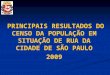 Câmara Municipal de São Paulo Gabinete do Vereador Floriano Pesaro PRINCIPAIS RESULTADOS DO CENSO DA POPULAÇÃO EM SITUAÇÃO DE RUA DA CIDADE DE SÃO PAULO