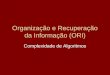 Organização e Recuperação da Informação (ORI) Complexidade de Algoritmos