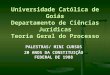 Universidade Católica de Goiás Departamento de Ciências Jurídicas Teoria Geral do Processo PALESTRAS/ MINI CURSOS 20 ANOS DA CONSTITUIÇÃO FEDERAL DE 1988