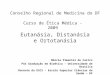 Conselho Regional de Medicina do DF Eutanásia, Distanásia e Ortotanásia Márcia Pimentel de Castro Pós Graduação em Bioética – Universidade de Brasília