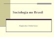 Sociologia no Brasil Aspectos Historicos. 21/08/2009 Centro Universitário Franciscano Curso de Serviço Social Sociologia Brasileira Condições socio-históricas