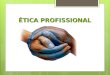 ÉTICA PROFISSIONAL. Ética Profissional: o um conjunto de normas de conduta que deverão ser postas em prática no exercício de qualquer profissão. A ética