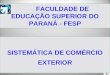 FACULDADE DE EDUCAÇÃO SUPERIOR DO PARANÁ - FESP SISTEMÁTICA DE COMÉRCIO EXTERIOR