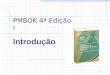 1 PMBOK 4ª Edição I Introdução. 2 PMBOK 4ª Edição Um Guia do Conhecimento em Gerenciamento de Projetos Seção I A estrutura do gerenciamento de projetos