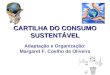 CARTILHA DO CONSUMO SUSTENTÁVEL Adaptação e Organização: Margaret F. Coelho de Oliveira