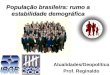 População brasileira: rumo a estabilidade demográfica Atualidades/Geopolítica Prof. Reginaldo