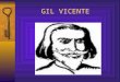 GIL VICENTE. Não se sabe exatamente quando e onde Gil Vicente nasceu. Os poucos indícios históricos registram seu nascimento entre 1465 e 1470, possivelmente