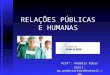 RELAÇÕES PÚBLICAS E HUMANAS Profª: Andréia Ribas Email: rp_andreiaribas@hotmail.com