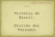 REVISÃO História do Brasil: Divisão dos Períodos