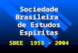 Sociedade Brasileira de Estudos Espíritas SBEE 1953 - 2004