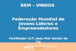 Uma apresentação para 00/00/00 BEM – VINDOS Federação Mundial de Jovens Líderes e Empreendedores Facilitador CLT: Jean Pier Xavier de Liz
