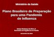 Plano Brasileiro de Preparação para uma Pandemia de Influenza Jarbas Barbosa da Silva Jr Secretário de Vigilância em Saúde Ministério da Saúde Novembro