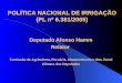 POLÍTICA NACIONAL DE IRRIGAÇÃO (PL nº 6.381/2005) Deputado Afonso Hamm Relator Comissão de Agricultura, Pecuária, Abastecimento e Des. Rural Câmara dos