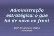 Administração estratégica: o que há de novo no front Prof. Dr. Bruno H. Rocha Fernandes
