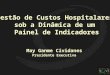 May Ganme Cividanes Presidente Executiva Gestão de Custos Hospitalares sob a Dinâmica de um Painel de Indicadores