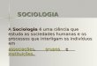 SOCIOLOGIA A Sociologia é uma ciência que estuda as sociedades humanas e os processos que interligam os indivíduos em associaçõesassociações, grupos e