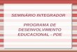 SEMINÁRIO INTEGRADOR PROGRAMA DE DESENVOLVIMENTO EDUCACIONAL - PDE